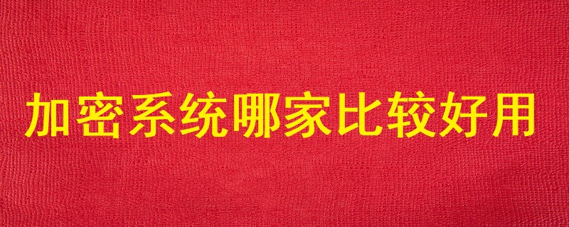 加密系統(tǒng)哪家比較好用？