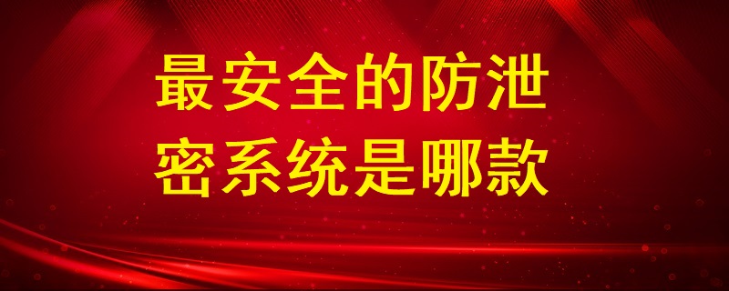 最安全的防泄密系統(tǒng)是哪款？