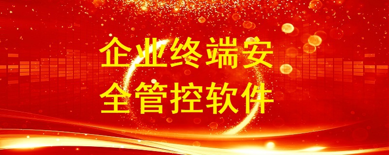 企業(yè)終端安全管控用哪個(gè)軟件比較好？
