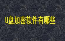 U盤加密軟件有哪些？